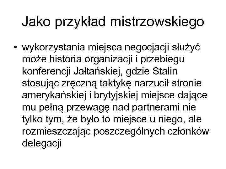 Jako przykład mistrzowskiego • wykorzystania miejsca negocjacji służyć może historia organizacji i przebiegu konferencji