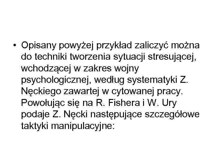  • Opisany powyżej przykład zaliczyć można do techniki tworzenia sytuacji stresującej, wchodzącej w