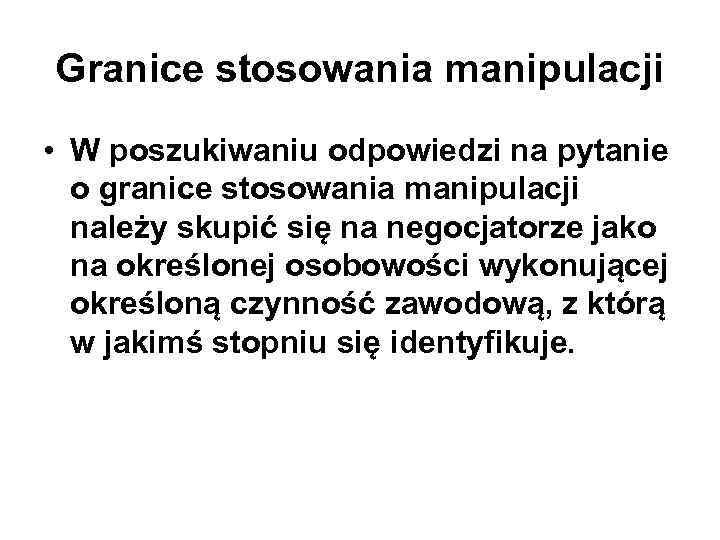 Granice stosowania manipulacji • W poszukiwaniu odpowiedzi na pytanie o granice stosowania manipulacji należy