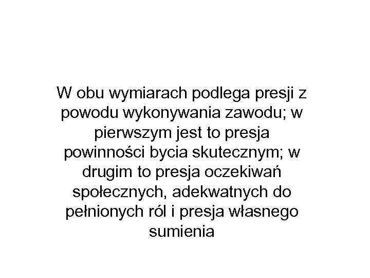 W obu wymiarach podlega presji z powodu wykonywania zawodu; w pierwszym jest to presja