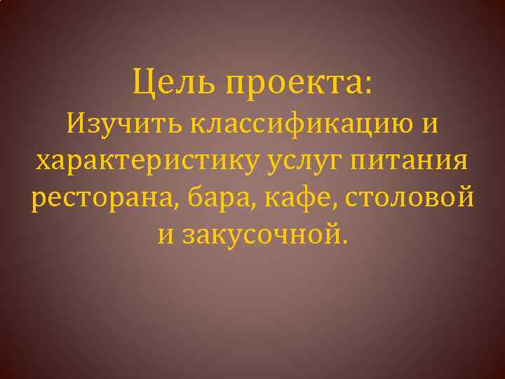 Цель проекта: Изучить классификацию и характеристику услуг питания ресторана, бара, кафе, столовой и закусочной.