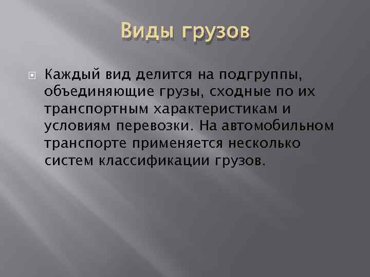 Виды грузов Каждый вид делится на подгруппы, объединяющие грузы, сходные по их транспортным характеристикам