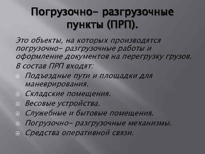 Погрузочно- разгрузочные пункты (ПРП). Это объекты, на которых производятся погрузочно- разгрузочные работы и оформление