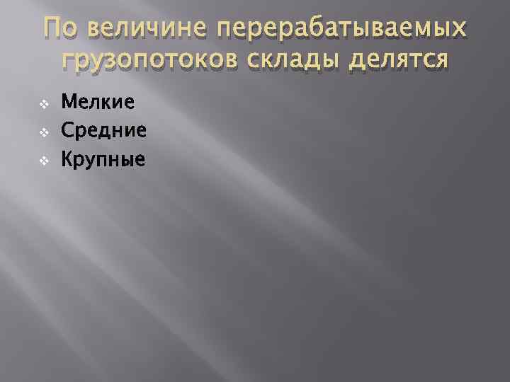 По величине перерабатываемых грузопотоков склады делятся v v v Мелкие Средние Крупные 