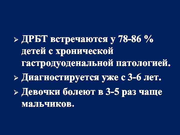 ДРБТ встречаются у 78 -86 % детей с хронической гастродуоденальной патологией. Ø Диагностируется уже