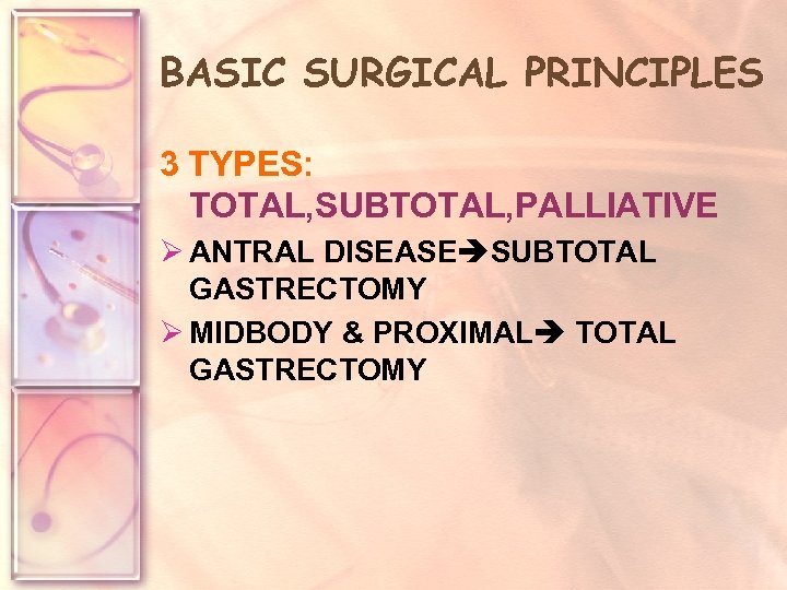 BASIC SURGICAL PRINCIPLES 3 TYPES: TOTAL, SUBTOTAL, PALLIATIVE Ø ANTRAL DISEASE SUBTOTAL GASTRECTOMY Ø