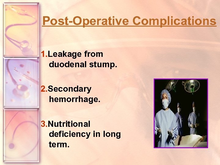 Post-Operative Complications 1. Leakage from 1. duodenal stump. 2. Secondary 2. hemorrhage. 3. Nutritional
