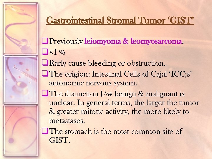 Gastrointestinal Stromal Tumor ‘GIST’ q Previously leiomyoma & leomyosarcoma. q <1 % q Rarly