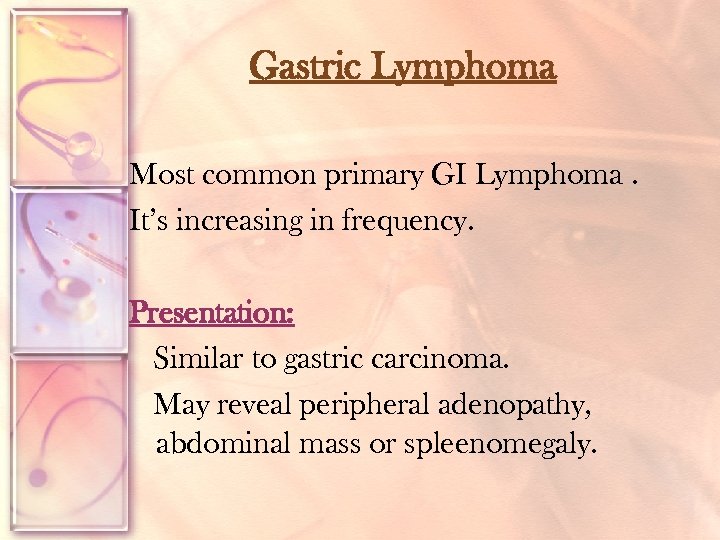 Gastric Lymphoma Most common primary GI Lymphoma. It’s increasing in frequency. Presentation: Similar to