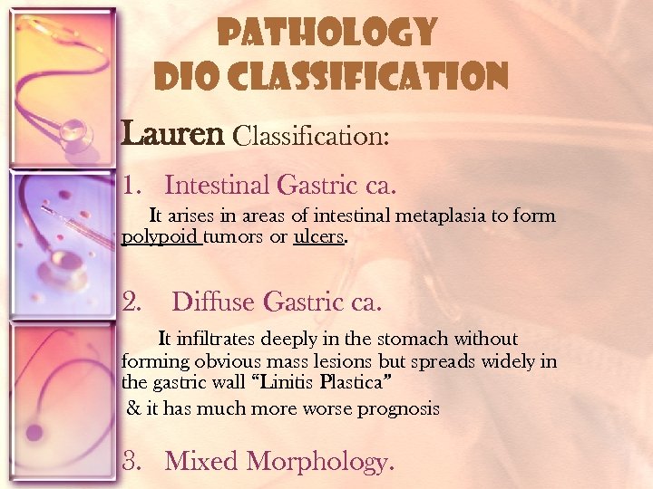 Pathology DIO Classification Lauren Classification: 1. Intestinal Gastric ca. It arises in areas of