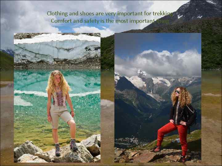Clothing and shoes are very important for trekking Comfort and safety is the most