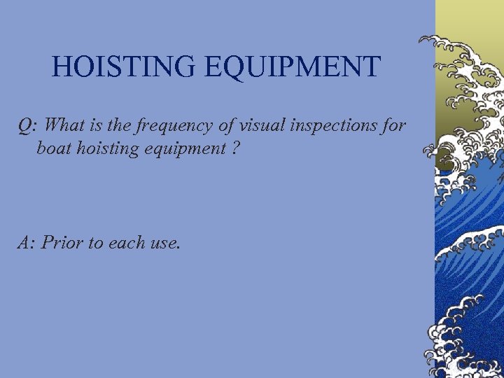 HOISTING EQUIPMENT Q: What is the frequency of visual inspections for boat hoisting equipment