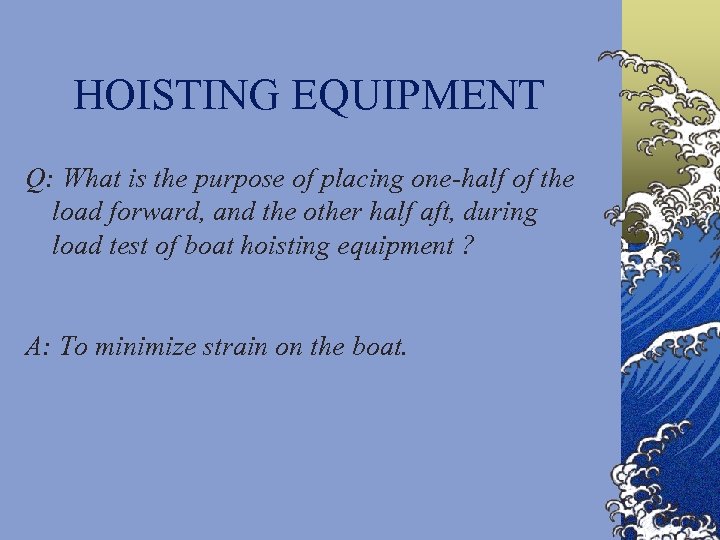 HOISTING EQUIPMENT Q: What is the purpose of placing one-half of the load forward,