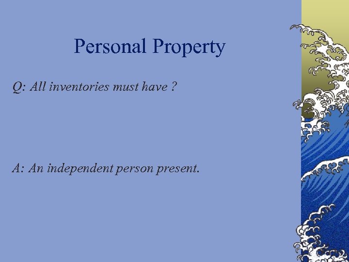 Personal Property Q: All inventories must have ? A: An independent person present. 