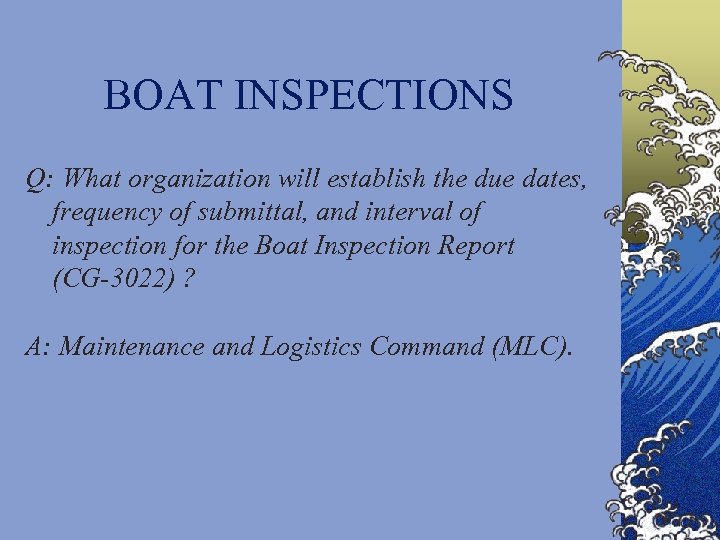 BOAT INSPECTIONS Q: What organization will establish the due dates, frequency of submittal, and