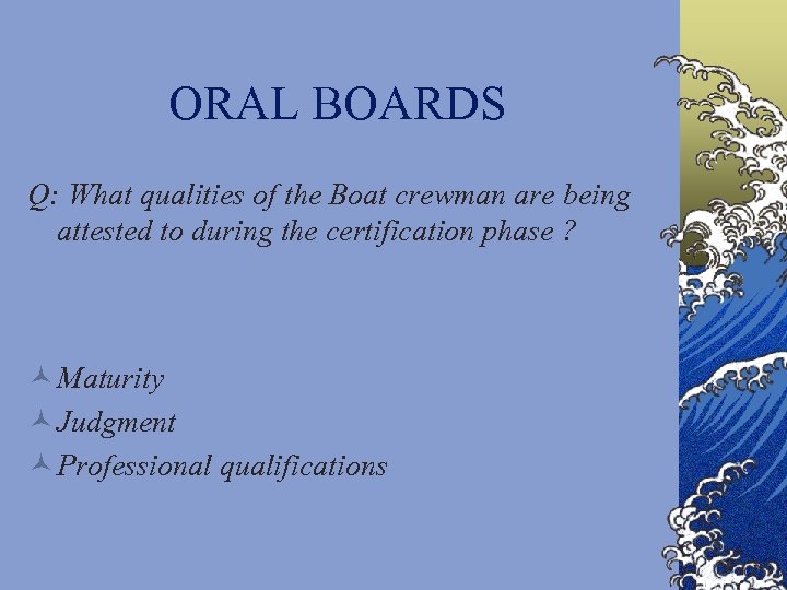 ORAL BOARDS Q: What qualities of the Boat crewman are being attested to during