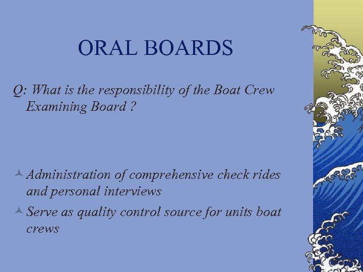 ORAL BOARDS Q: What is the responsibility of the Boat Crew Examining Board ?