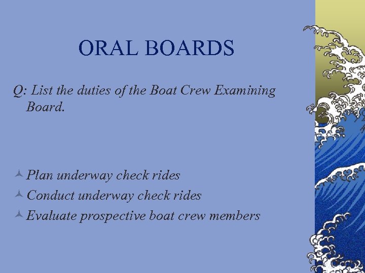 ORAL BOARDS Q: List the duties of the Boat Crew Examining Board. © Plan