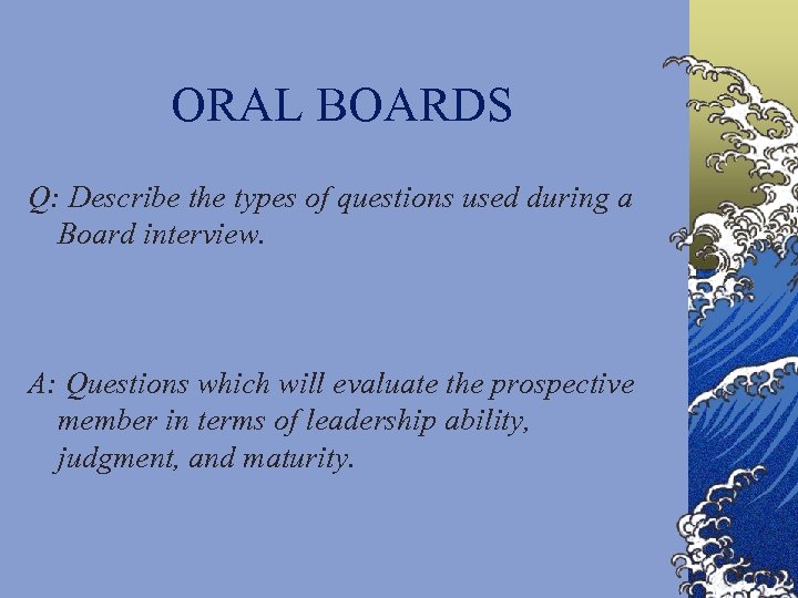 ORAL BOARDS Q: Describe the types of questions used during a Board interview. A: