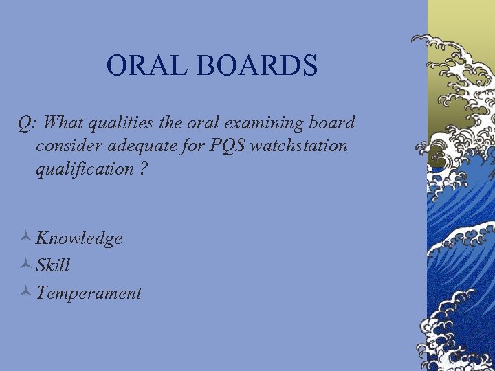 ORAL BOARDS Q: What qualities the oral examining board consider adequate for PQS watchstation