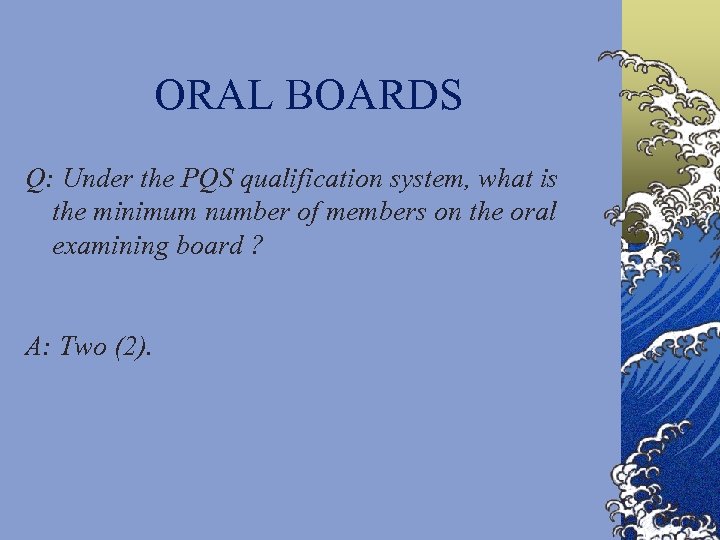 ORAL BOARDS Q: Under the PQS qualification system, what is the minimum number of