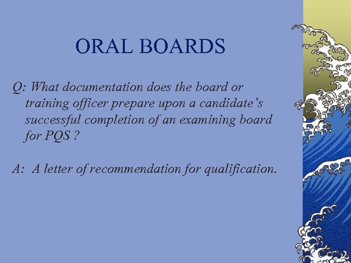 ORAL BOARDS Q: What documentation does the board or training officer prepare upon a