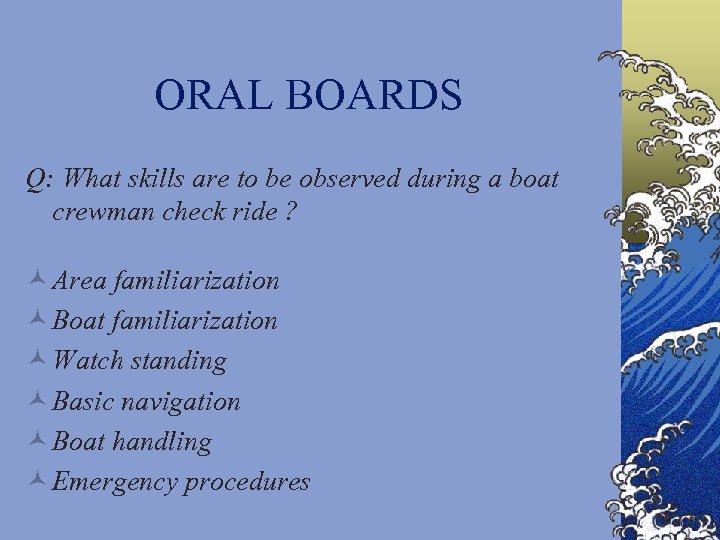 ORAL BOARDS Q: What skills are to be observed during a boat crewman check