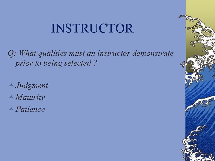 INSTRUCTOR Q: What qualities must an instructor demonstrate prior to being selected ? ©