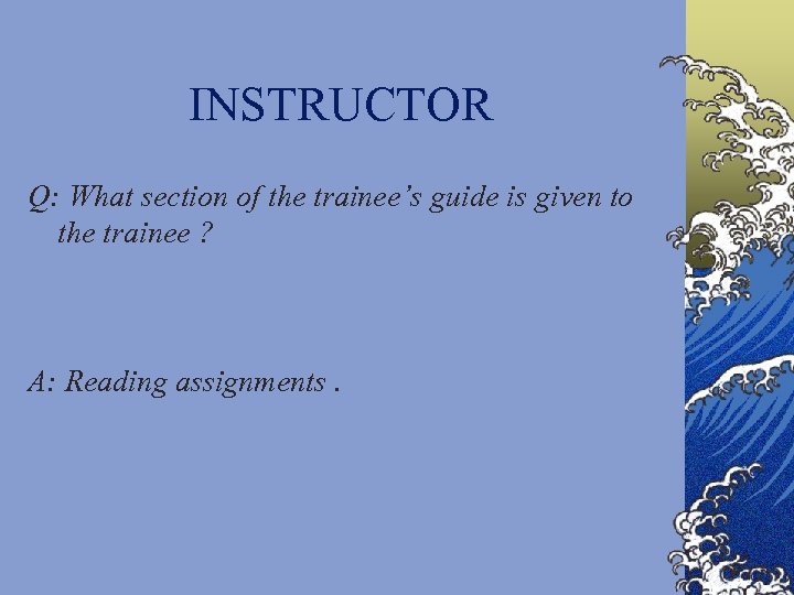 INSTRUCTOR Q: What section of the trainee’s guide is given to the trainee ?