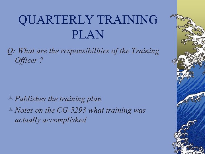 QUARTERLY TRAINING PLAN Q: What are the responsibilities of the Training Officer ? ©