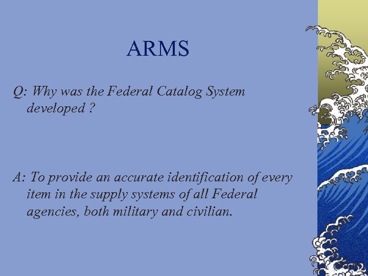 ARMS Q: Why was the Federal Catalog System developed ? A: To provide an