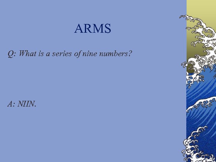 ARMS Q: What is a series of nine numbers? A: NIIN. 