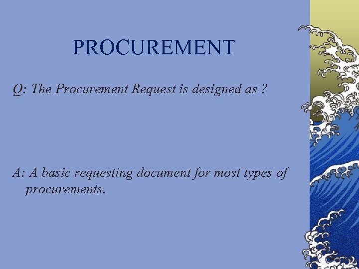 PROCUREMENT Q: The Procurement Request is designed as ? A: A basic requesting document