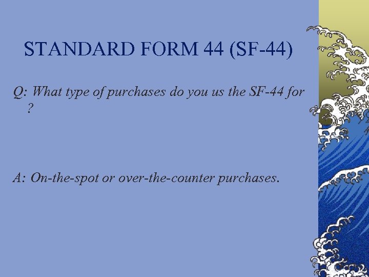 STANDARD FORM 44 (SF-44) Q: What type of purchases do you us the SF-44