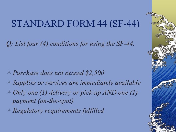 STANDARD FORM 44 (SF-44) Q: List four (4) conditions for using the SF-44. ©