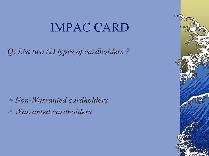 IMPAC CARD Q: List two (2) types of cardholders ? © Non-Warranted cardholders ©