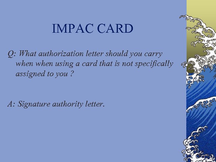IMPAC CARD Q: What authorization letter should you carry when using a card that
