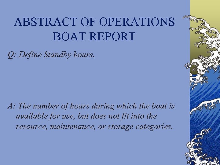ABSTRACT OF OPERATIONS BOAT REPORT Q: Define Standby hours. A: The number of hours