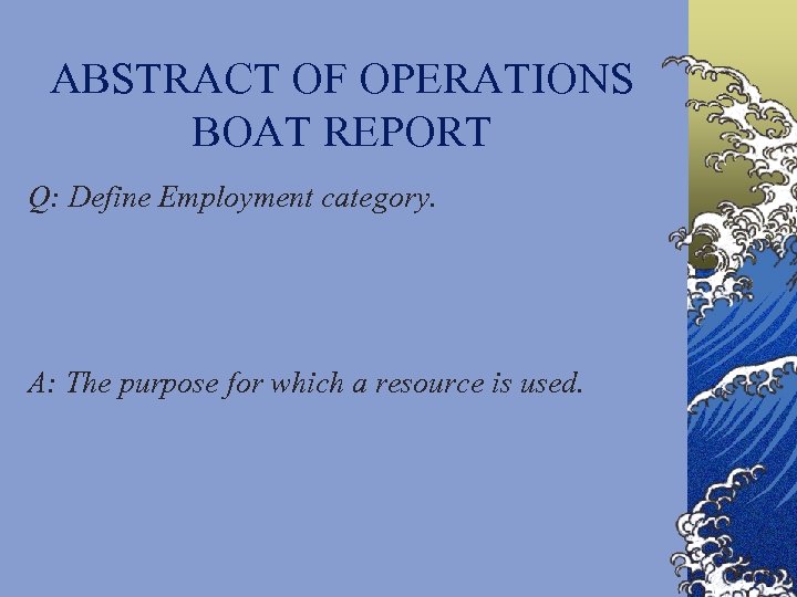 ABSTRACT OF OPERATIONS BOAT REPORT Q: Define Employment category. A: The purpose for which