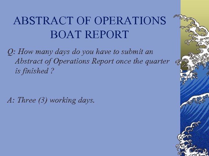ABSTRACT OF OPERATIONS BOAT REPORT Q: How many days do you have to submit