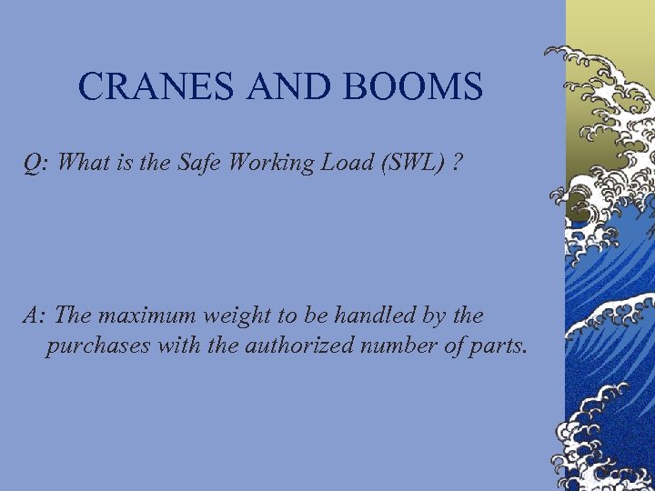 CRANES AND BOOMS Q: What is the Safe Working Load (SWL) ? A: The