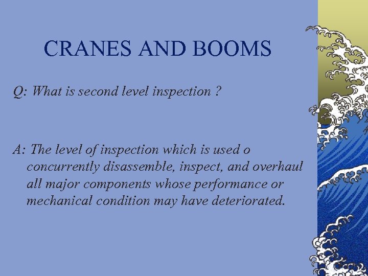 CRANES AND BOOMS Q: What is second level inspection ? A: The level of