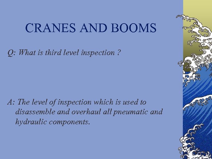 CRANES AND BOOMS Q: What is third level inspection ? A: The level of