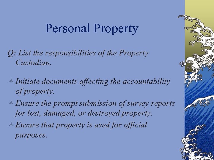 Personal Property Q: List the responsibilities of the Property Custodian. © Initiate documents affecting