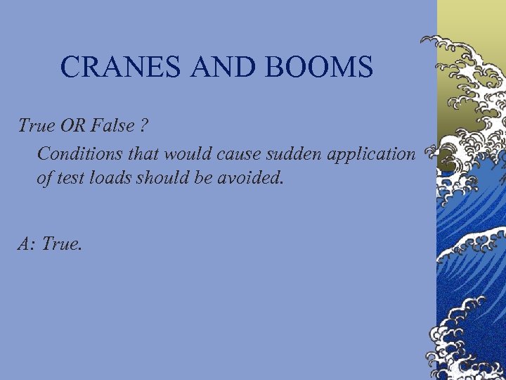 CRANES AND BOOMS True OR False ? Conditions that would cause sudden application of