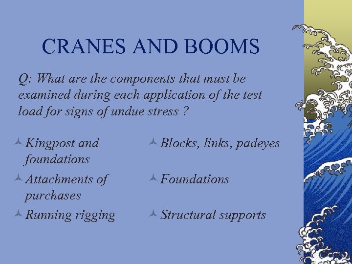 CRANES AND BOOMS Q: What are the components that must be examined during each