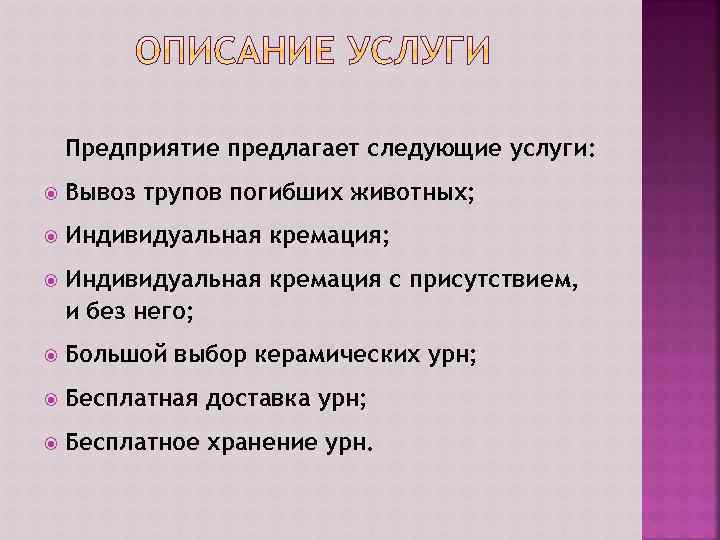 Предприятие предлагает следующие услуги: Вывоз трупов погибших животных; Индивидуальная кремация с присутствием, и без