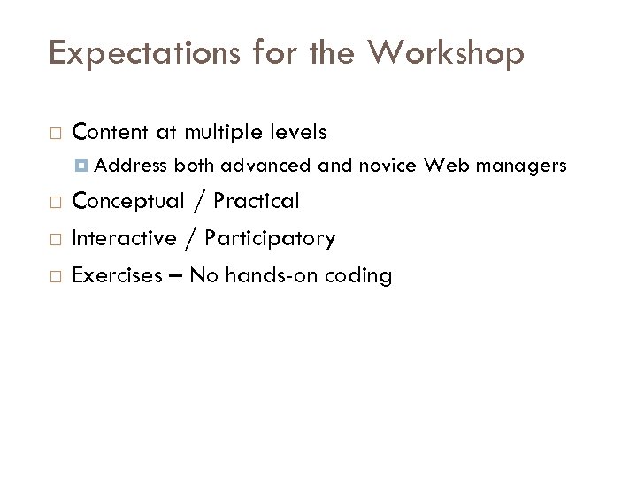 Expectations for the Workshop Content at multiple levels Address both advanced and novice Web