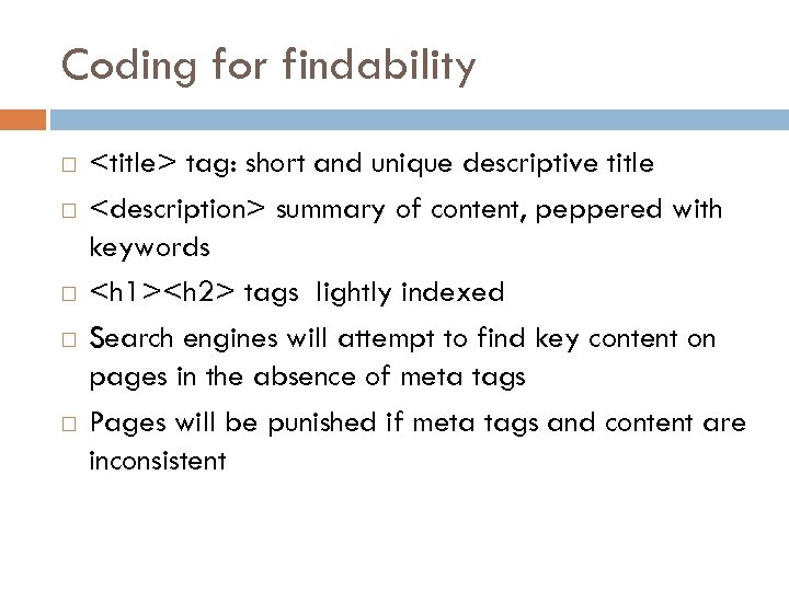 Coding for findability <title> tag: short and unique descriptive title <description> summary of content,