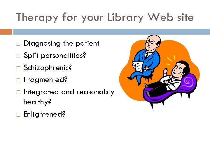 Therapy for your Library Web site Diagnosing the patient Split personalities? Schizophrenic? Fragmented? Integrated